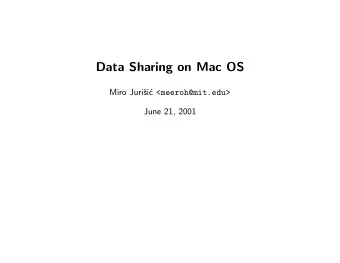 Data Sharing on Mac OS  Miro Juri  si c &lt;meeroh@mit.edu&gt;  June 21, 2001  Why Data