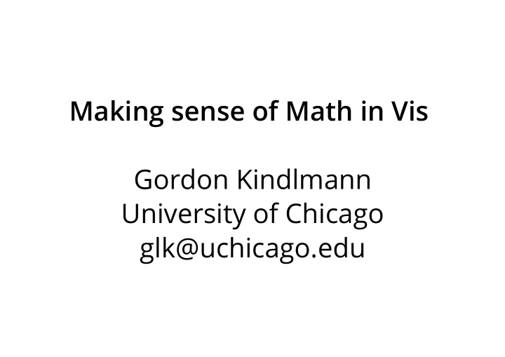 making sense of math in vis gordon kindlmann university