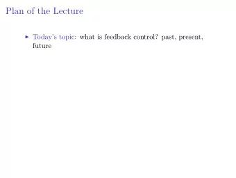 Plan of the Lecture  Todays topic: what is feedback control? past, present,  future  Plan of