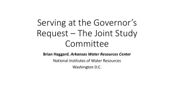 Serving at the Governors  Request  The Joint Study  Committee Brian Haggard , Arkansas Water