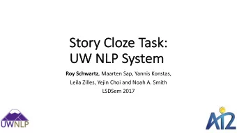 St  Story Cloze Task:  :  UW  UW NLP  NLP System  em Roy Schwartz , Maarten Sap, Yannis Konstas,