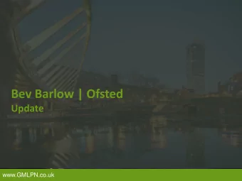 Bev Barlow | Ofsted  Update  www.GMLPN.co.uk  Ofsted update  Greater Manchester provider  network