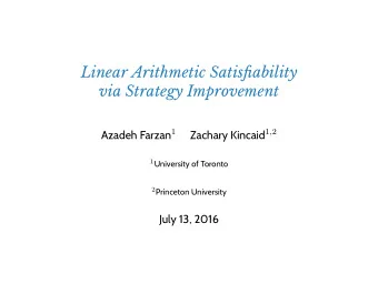 Linear Arithmetic Satisfjability  via Strategy Improvement  July 13, 2016 Azadeh Farzan 1 Zachary