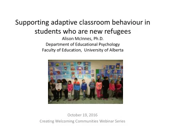Supporting adaptive classroom behaviour in  students who are new refugees  Alison McInnes, Ph.D.
