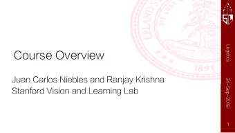 Course Overview  Juan Carlos Niebles and Ranjay Krishna  24-Sep-2019  Stanford Vision and Learning