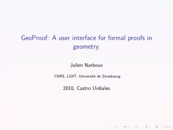 GeoProof: A user interface for formal proofs in  geometry.  Julien Narboux  CNRS, LSIIT,