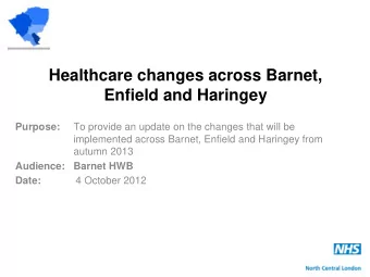 Healthcare changes across Barnet,  Enfield and Haringey  Purpose:  To provide an update on the