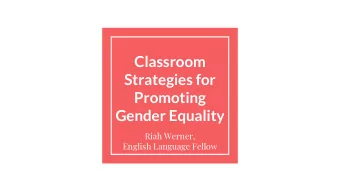 Classroom  Strategies for  Promoting  Gender Equality  Riah Werner,  English Language Fellow