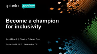 Become a champion  for inclusivity  Janet Revell  |  Director, Splunk&gt; Docs  September 26, 2017