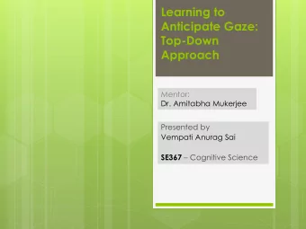 Learning to  Anticipate Gaze:  Top-Down  Approach  Mentor:  Dr. Amitabha Mukerjee  Presented by