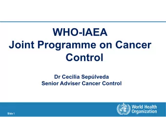 WHO-IAEA  Joint Programme on Cancer  Control  Dr Cecilia Seplveda  Senior Adviser Cancer Control