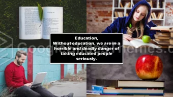Education,  Without education, we are in a  horrible and deadly danger of  taking educated people
