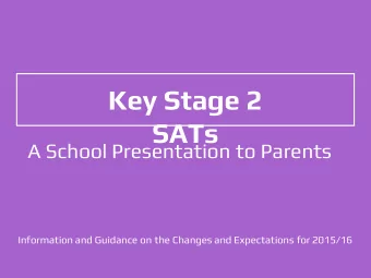 Key Stage 2  SATs  A School Presentation to Parents  Information and Guidance on the Changes and