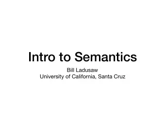 Intro to Semantics Bill Ladusaw  University of California, Santa Cruz  Course Overview