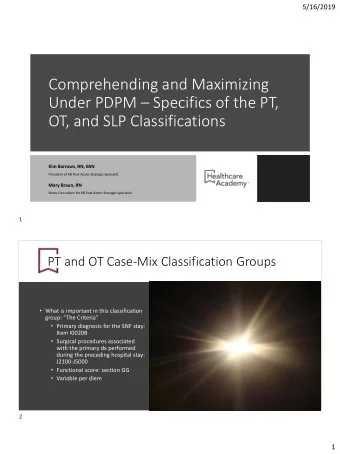 Under PDPM  Specifics of the PT,  OT, and SLP Classifications  Kim Barrows, RN, BSN  President