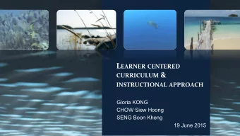 L EARNER  CENTERED  CURRICULUM &amp;   INSTRUCTIONAL  APPROACH   Gloria KONG  CHOW