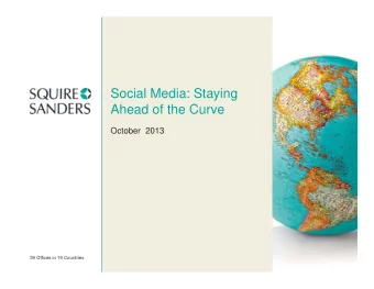 Social Media: Staying  Ahead of the Curve  October  2013  39 Offices in 19 Countries  Social Media: