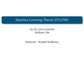 Machine Learning Theory (CS 6783)  Tu-Th 1:25 to 2:40 PM  Hollister, 306  Instructor : Karthik