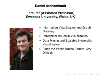 Daniel Archambault  Lecturer (Assistant Professor)  Swansea University, Wales, UK  Information