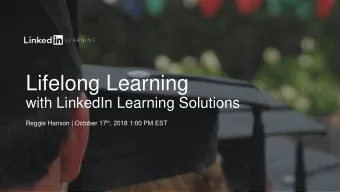 Lifelong Learning  with LinkedIn Learning Solutions Reggie Hanson | October 17 th , 2018 1:00 PM