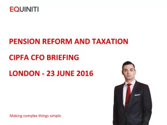 LONDON - 23 JUNE 2016  Making complex things simple  Pension reform and taxation  Topics for this