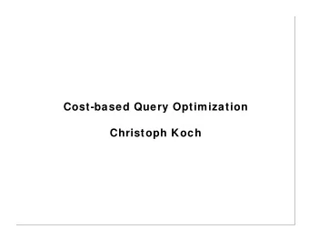 Cost-based Query Optimization  Christoph Koch  Computing the cost of a query plan  We know how