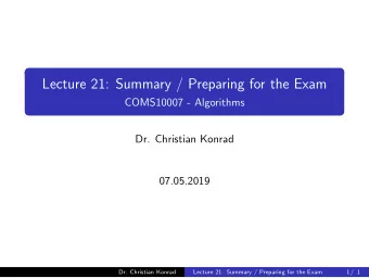 Lecture 21: Summary / Preparing for the Exam  COMS10007 - Algorithms  Dr. Christian Konrad