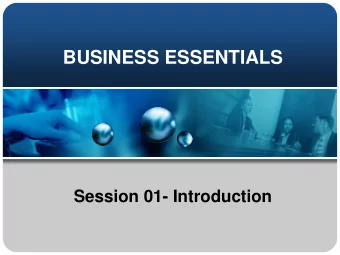 BUSINESS ESSENTIALS  Session 01- Introduction  Session Outline  What is business essentials
