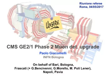 CMS GE2/1 Phase 2 Muon det. upgrade    Paolo Giacomelli INFN Bologna  On behalf of Bari,