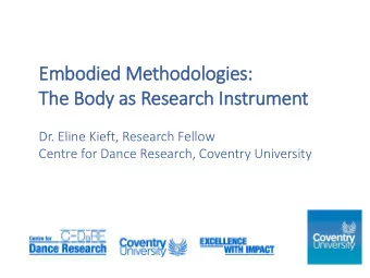 Embodied Methodologies:  The Body as Research In  Instrument  Dr. Eline Kieft, Research Fellow