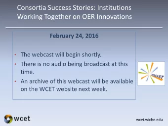 Consortia Success Stories: Institutions  Working Together on OER Innovations  February 24, 2016