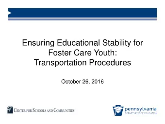 Ensuring Educational Stability for  Foster Care Youth:  Transportation Procedures  October 26, 2016