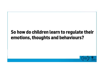 So how do children learn to regulate their  So how do children learn to regulate their  emotions,