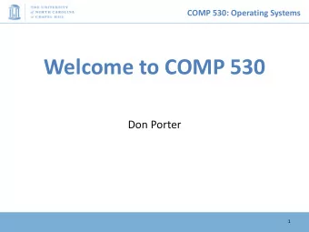 Welcome to COMP 530  Don Porter  1  COMP 530: Operating Systems  Welcome!  Todays goals: