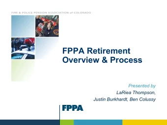 FPPA Retirement  Overview &amp; Process  Presented by  LaRiea Thompson,  Justin Burkhardt, Ben