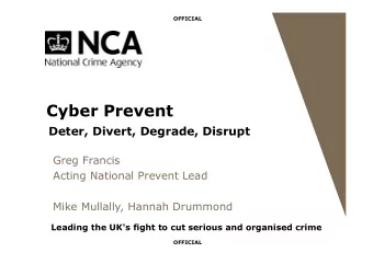 Cyber Prevent  Deter, Divert, Degrade, Disrupt  Greg Francis  Acting National Prevent Lead  Mike