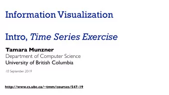 Information Visualization Intro, Time Series Exercise  Tamara Munzner  Department of Computer