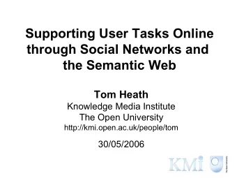 Supporting User Tasks Online  through Social Networks and  the Semantic Web  Tom Heath  Knowledge