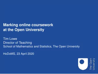 Marking online coursework  at the Open University  Tim Lowe  Director of Teaching  School of
