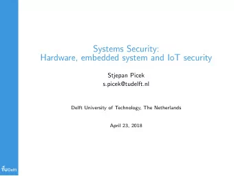 Systems Security:  Hardware, embedded system and IoT security  Stjepan Picek  s.picek@tudelft.nl