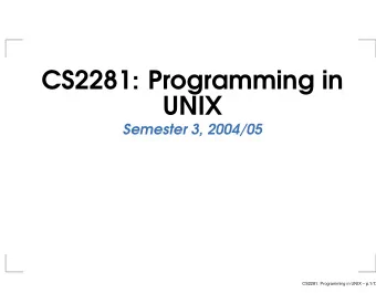 CS2281: Programming in  UNIX  Semester 3, 2004/05  CS2281: Programming in UNIX  p.1/13  Syllabus
