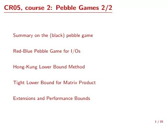 CR05, course 2: Pebble Games 2/2  Summary on the (black) pebble game  Red-Blue Pebble Game for I/Os