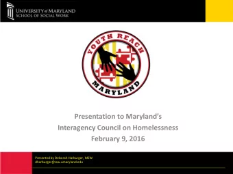 Presentation to Marylands  Interagency Council on Homelessness  February 9, 2016  Presented by