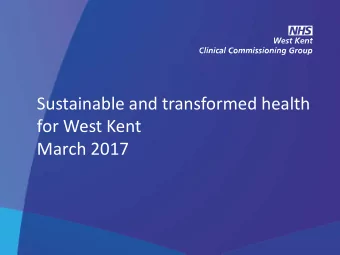 Sustainable and transformed health  for West Kent  March 2017  NHS West Kent Clinical Commissioning