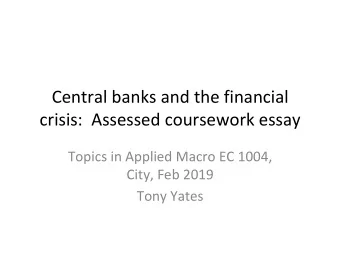 Central banks and the financial  crisis:  Assessed coursework essay  Topics in Applied Macro EC