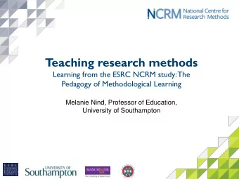 T  eaching research methods  Learning from the ESRC NCRM study: The  Pedagogy of Methodological