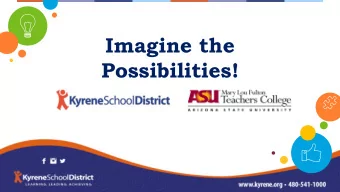Imagine the  Possibilities!  Kyrene  2  L e a r n i n g .  L e a d i n g .  A c h i e v i n g .