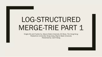 LOG-STRUCTURED  MERGE-TRIE PART 1 Xingbo Wu and Yuehai Xu, Wayne State University; Zili Shao, The
