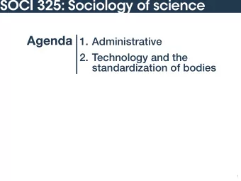 SOCI 325: Sociology of science Agenda 1. Administrative  2. Technology and the  standardization of