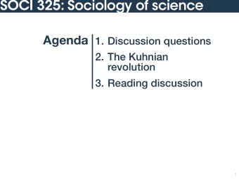 SOCI 325: Sociology of science Agenda 1. Discussion questions  2. The Kuhnian  revolution  3.